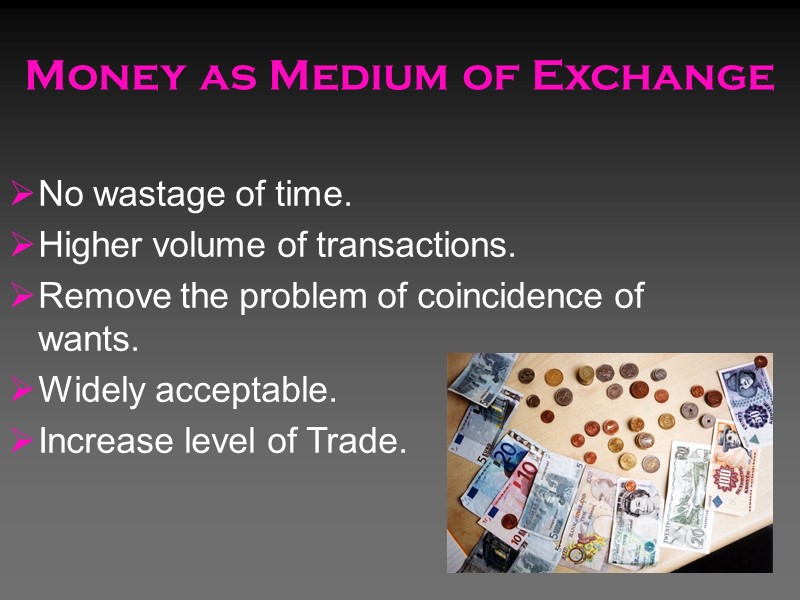 Money as Medium of Exchange No wastage of time. Higher volume of transactions. Remove Money as Medium of Exchange No wastage of time. Higher volume of transactions. Remove